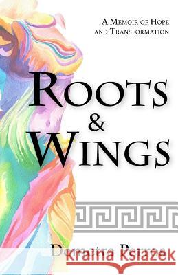 Roots and Wings: A Memoir of Hope and Transformation Demetra Perros Rebecca a. Demarest 9781544986425 Createspace Independent Publishing Platform - książka