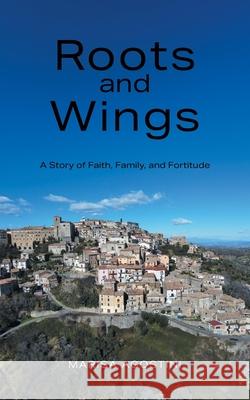 Roots and Wings: A Story of Faith, Family, and Fortitude Marisa Agostini 9781038324542 FriesenPress - książka