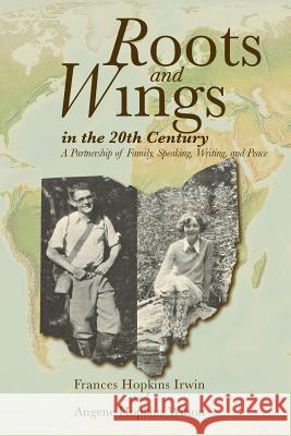 Roots and Wings in the 20th Century: A Partnership of Family, Speaking, Writing, and Peace Frances Hopkins Irwin 9781505556353 Createspace - książka