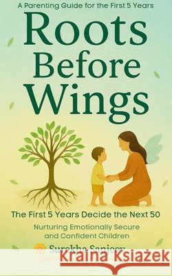 Roots Before Wings: A Parenting Guide for First 5 Years Sanjeev, Surekha 9798248494453 Independently Published - książka