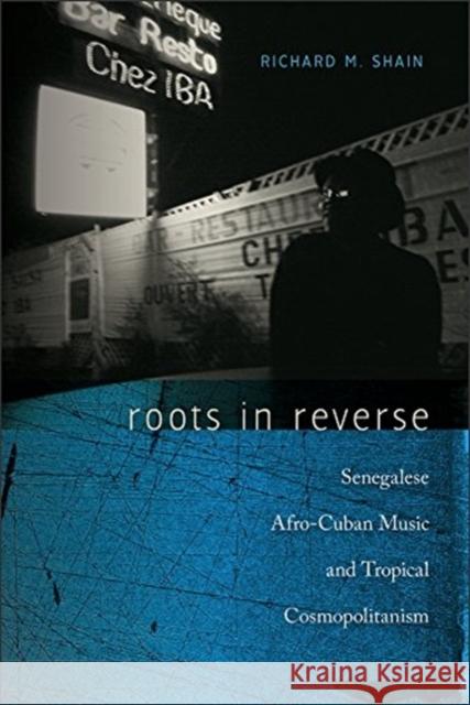 Roots in Reverse: Senegalese Afro-Cuban Music and Tropical Cosmopolitanism Richard M. Shain 9780819577092 Wesleyan - książka