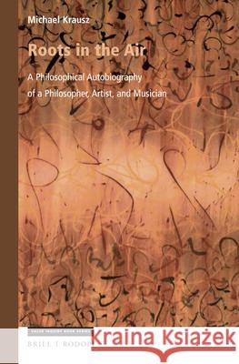 Roots in the Air: A Philosophical Autobiography of a Philosopher, Artist, and Musician Krausz 9789004364349 Brill/Rodopi - książka