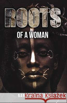 Roots of a Woman Nana Yaa Yeboaa 9781977830746 Createspace Independent Publishing Platform - książka
