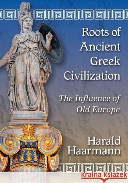 Roots of Ancient Greek Civilization: The Influence of Old Europe Haarmann, Harald 9780786478279 Not Avail - książka