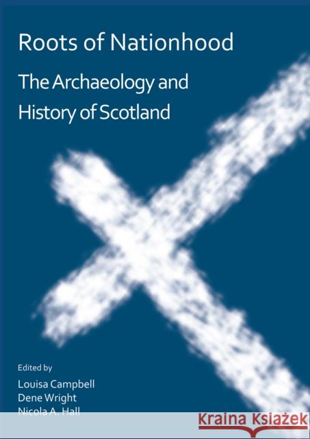 Roots of Nationhood: The Archaeology and History of Scotland Louisa Campbell Dene Wright Nicola A. Hall 9781784919825 Archaeopress Archaeology - książka