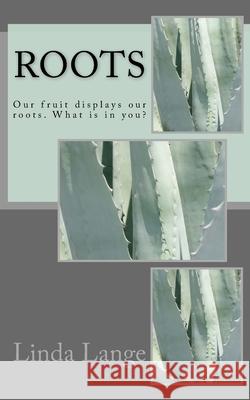 Roots: Our fruit displays our roots. What is in you? Linda Lange 9781523393435 Createspace Independent Publishing Platform - książka