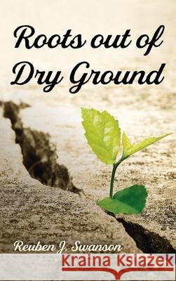 Roots Out of Dry Ground Reuben J. Swanson 9781725287808 Wipf & Stock Publishers - książka