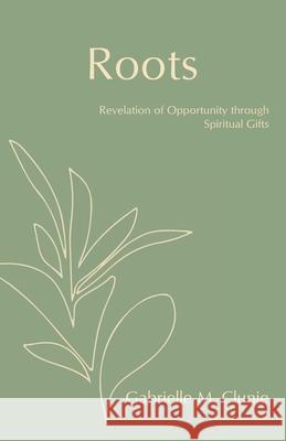 Roots: Revelation of Opportunity Through Spiritual Gifts Gabrielle M. Clunie 9781664201040 WestBow Press - książka