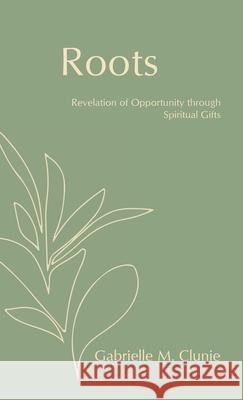 Roots: Revelation of Opportunity Through Spiritual Gifts Gabrielle M Clunie 9781664201064 WestBow Press - książka