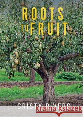 Roots to Fruit: Removing Roots and Growing Fruit Cristy Rivers 9781545670910 Xulon Press - książka