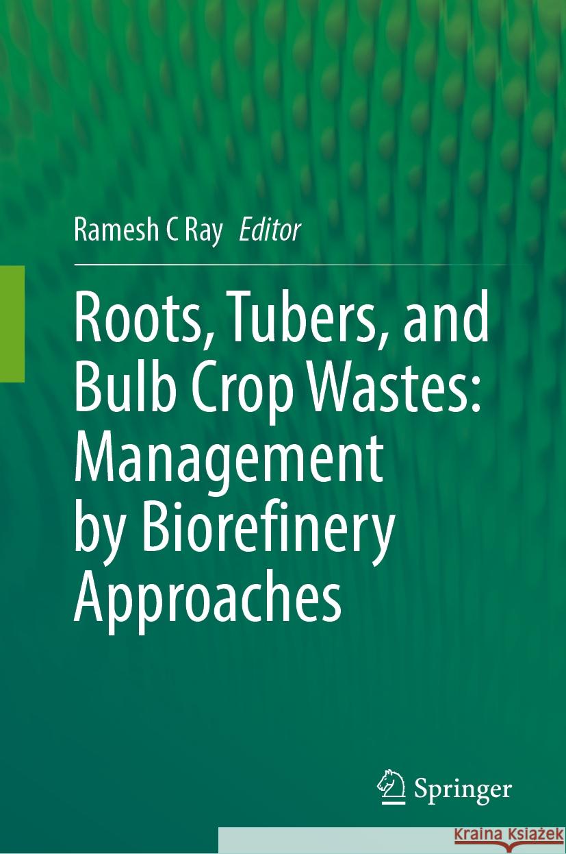 Roots, Tubers, and Bulb Crop Wastes: Management by Biorefinery Approaches Ramesh C. Ray 9789819982653 Springer - książka