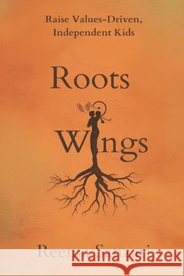 Roots & Wings: Raise Values-Driven, Independent Kids Reema Sanzari 9789375369097 Mindful Pages - książka