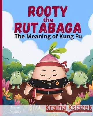 Rooty the Rutabaga: The Meaning of Kung Fu Steven Megson Andy Yura  9781778012440 Stevemegsonbooks - książka