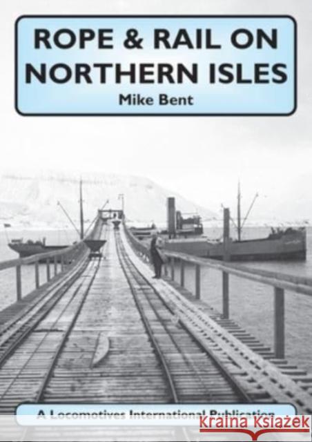 Rope & Rail on Northern Isles Mike Bent 9781900340892 Mainline & Maritime - książka