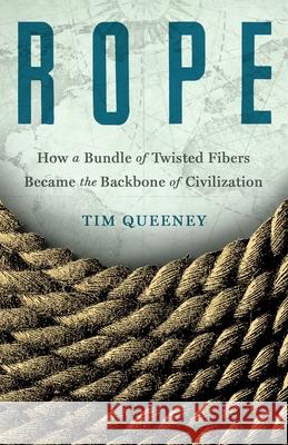 Rope: How a Bundle of Twisted Fibers Became the Backbone of Civilization Tim Queeney 9781250346452 St. Martin's Press - książka