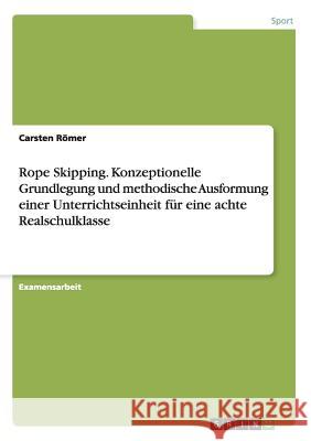 Rope Skipping. Konzeptionelle Grundlegung und methodische Ausformung einer Unterrichtseinheit für eine achte Realschulklasse Carsten Romer   9783656939535 Grin Verlag Gmbh - książka