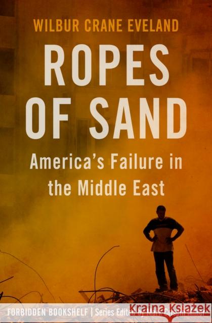 Ropes of Sand: America's Failure in the Middle East Wilbur Crane Eveland Mark Crispin Miller 9781504050074 Open Road Media - książka