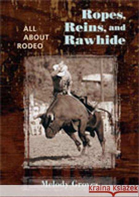 Ropes, Reins, and Rawhide: All about Rodeo Groves, Melody 9780826338228 University of New Mexico Press - książka