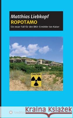 Ropotamo: Ein neuer Fall für den BKA-Ermittler Ion Kaiser Liebkopf, Matthias 9783347260924 Tredition Gmbh - książka