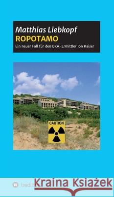 Ropotamo: Ein neuer Fall für den BKA-Ermittler Ion Kaiser Liebkopf, Matthias 9783347260931 Tredition Gmbh - książka