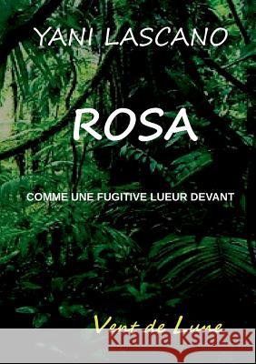 Rosa: Comme une fugitive lueur devant Yani Lascano 9782322160709 Books on Demand - książka
