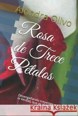 Rosa de Trece Pétalos: Desengañando creyentes en la Verdad, que es Yahshúa. Olivo, Alondra E. 9781075455902 Independently Published - książka