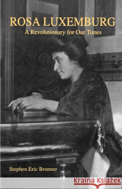 Rosa Luxemburg: A Revolutionary for Our Times Bronner, Stephen Eric 9780271025056 Pennsylvania State University Press - książka