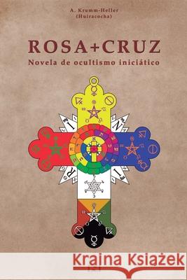 Rosacruz: Novela de Ocultismo Iniciatico. A. Krumm-Heller 9781981284344 Createspace Independent Publishing Platform - książka