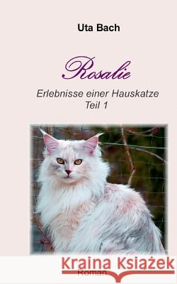 Rosalie: Erlebnisse einer Hauskatze - Teil 1 Bach, Uta 9783732287741 Books on Demand - książka