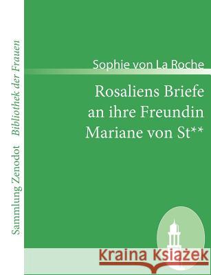 Rosaliens Briefe an ihre Freundin Mariane von St**: Von der Verfasserin des Fräuleins von Sternheim Roche, Sophie Von La 9783866405141 Contumax Gmbh & Co. Kg - książka