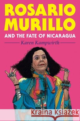 Rosario Murillo and the Fate of Nicaragua Karen Kampwirth 9780822968290 University of Pittsburgh Press - książka