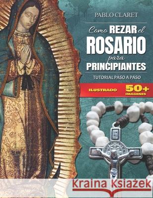 Rosario Para Principiantes: Manual Detallado Pablo Claret 9781521736630 Independently Published - książka