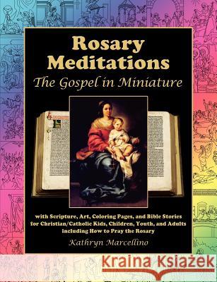 Rosary Meditations: The Gospel in Miniature with Scripture, Art, Coloring Pages, and Bible Stories for Christian/Catholic Kids, Children, Kathryn Marcellino 9780945272564 Abundant Life Publishing - książka