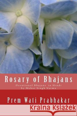 Rosary of Bhajans: Devotional Bhajans by Mehar Singh Varma Mehar Singh Varma Smt Prem Wati Prabhakar Dr Ravi Prakash Arya 9781547180721 Createspace Independent Publishing Platform - książka