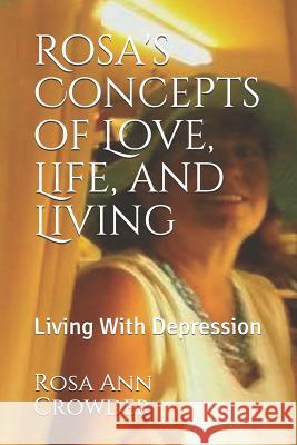 Rosa's Concepts of Love, Life, and Living: Living With Depression Rosa Ann Crowder 9781070395616 Independently Published - książka