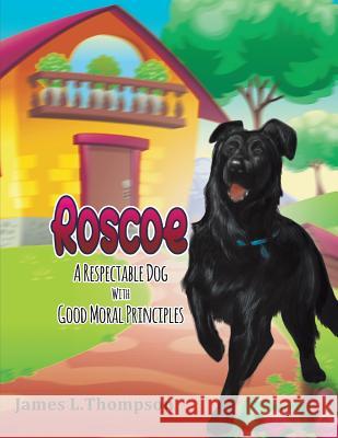 Roscoe: A Respectable Dog With Good Moral Principles Thompson, James Lester 9781984191755 Createspace Independent Publishing Platform - książka