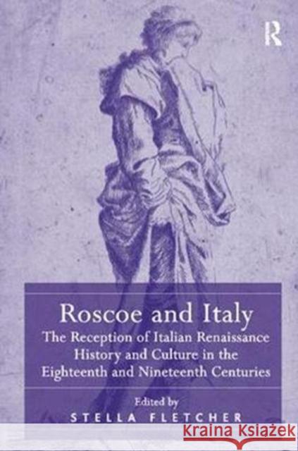 Roscoe and Italy: The Reception of Italian Renaissance History and Culture in the Eighteenth and Nineteenth Centuries  9781138108479 Taylor and Francis - książka