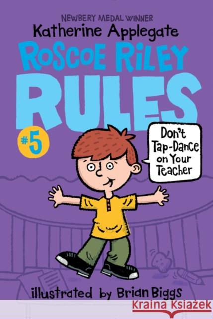 Roscoe Riley Rules #5: Don't Tap-Dance on Your Teacher Katherine Applegate Brian Biggs 9780062392527 HarperCollins - książka