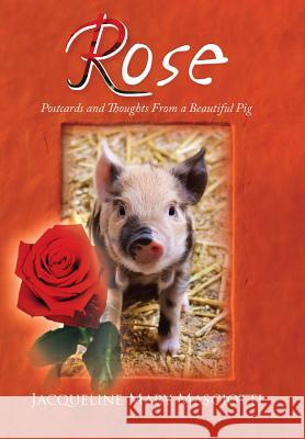 Rose - Postcards and Thoughts from a Beautiful Pig Jacqueline Mary Masciotti 9781493130535 Xlibris Corporation - książka