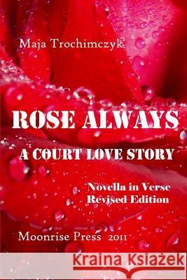 Rose Always - A Court Love Story Maja Trochimczyk 9780981969343 Moonrise Press - książka