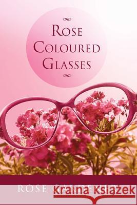 Rose Coloured Glasses Rose Gardener 9781493136407 Xlibris Corporation - książka