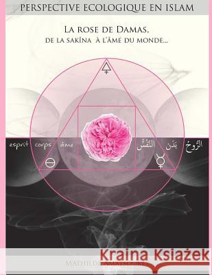 Rose de Damas: De la Sakina a l'ame du monde (perspectives ecologiques en Islam) Amatsoukey, Mathilde 9781981847914 Createspace Independent Publishing Platform - książka