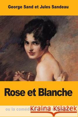 Rose et Blanche: ou la comédienne et la religieuse Sandeau, Jules 9781987426625 Createspace Independent Publishing Platform - książka