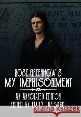 Rose Greenhow's My Imprisonment: An Annotated Edition Rose O'Neal Greenhow Emily Lapisardi 9780578866055 Winston Lewis Publishing - książka