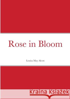 Rose in Bloom Louisa May Alcott 9781291687989 Lulu.com - książka