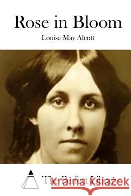 Rose in Bloom Louisa May Alcott The Perfect Library 9781508774846 Createspace - książka