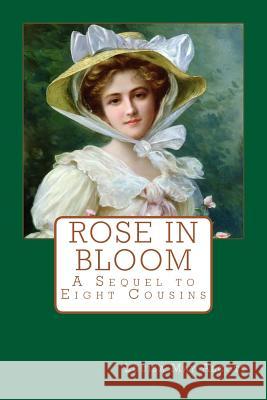 Rose in Bloom: A Sequel to Eight Cousins Louisa May Alcott 9781546599746 Createspace Independent Publishing Platform - książka
