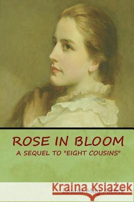 Rose in Bloom: A Sequel to Eight Cousins Louisa May Alcott 9781618953995 Bibliotech Press - książka