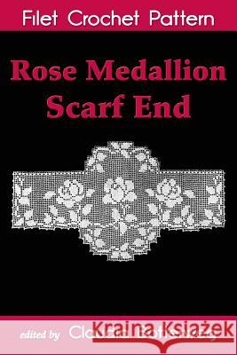 Rose Medallion Scarf End Filet Crochet Pattern: Complete Instructions and Chart Olive F. Ashcroft Claudia Botterweg 9781534703834 Createspace Independent Publishing Platform - książka