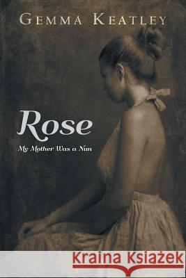 Rose: My Mother Was a Nun Gemma Keatley 9781452524399 Balboa Press International - książka